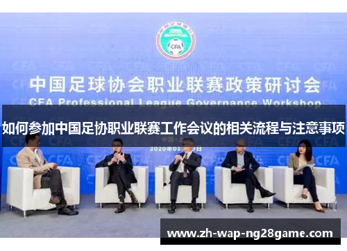 如何参加中国足协职业联赛工作会议的相关流程与注意事项