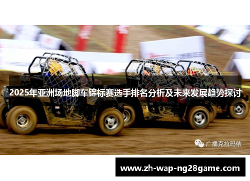 2025年亚洲场地脚车锦标赛选手排名分析及未来发展趋势探讨
