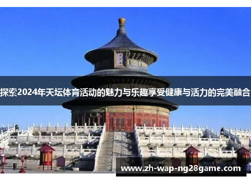 探索2024年天坛体育活动的魅力与乐趣享受健康与活力的完美融合