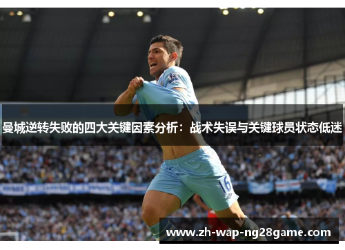 曼城逆转失败的四大关键因素分析：战术失误与关键球员状态低迷