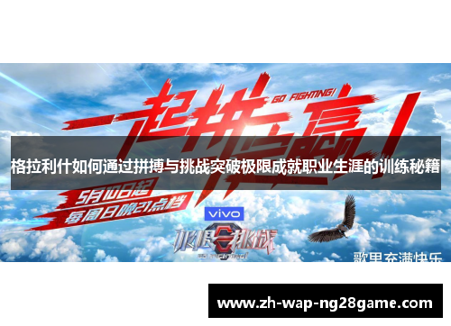 格拉利什如何通过拼搏与挑战突破极限成就职业生涯的训练秘籍