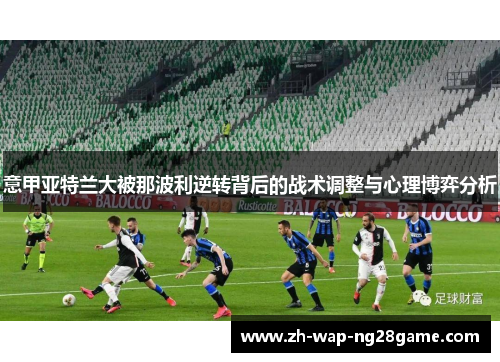 意甲亚特兰大被那波利逆转背后的战术调整与心理博弈分析