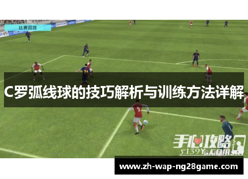 C罗弧线球的技巧解析与训练方法详解