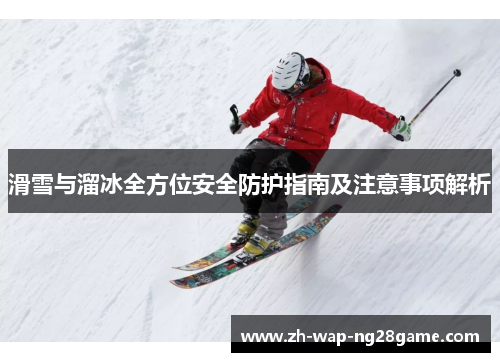 滑雪与溜冰全方位安全防护指南及注意事项解析