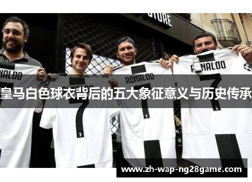 皇马白色球衣背后的五大象征意义与历史传承