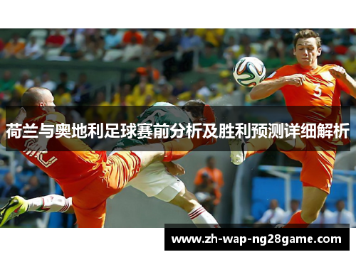 荷兰与奥地利足球赛前分析及胜利预测详细解析