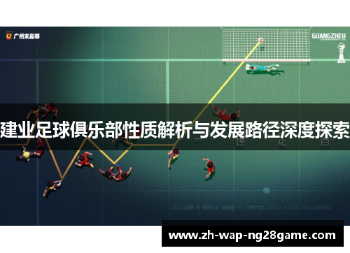 建业足球俱乐部性质解析与发展路径深度探索