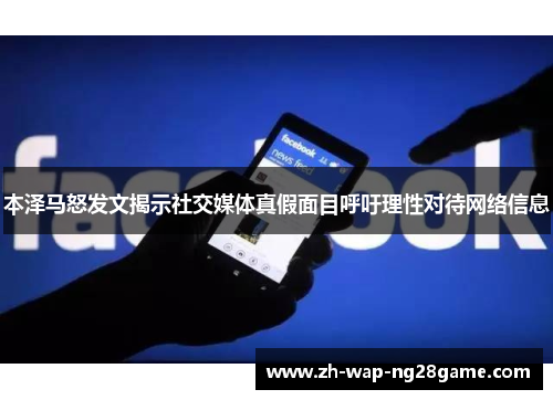 本泽马怒发文揭示社交媒体真假面目呼吁理性对待网络信息