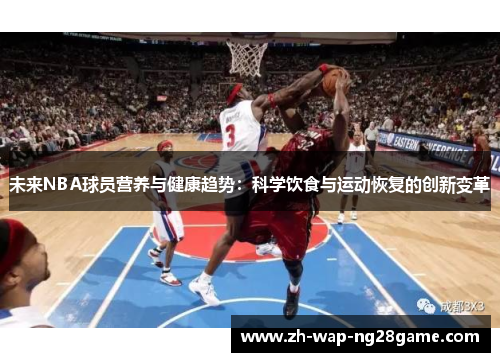 未来NBA球员营养与健康趋势:科学饮食与运动恢复的创新变革 未来NBA球员营养与健康趋势:科学饮食与运动恢复的创新变革