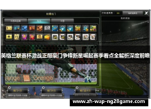 英格兰联赛杯激战正酣豪门争锋新星崛起赛季看点全解析深度前瞻